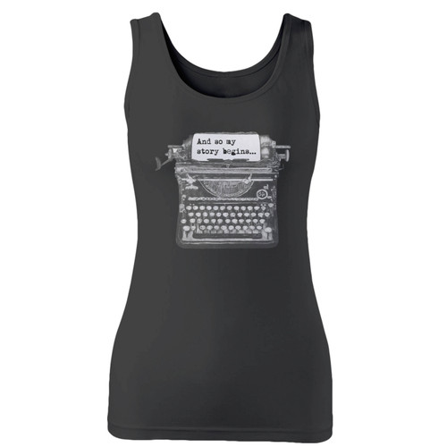 High quality print of this slim fit and so my story begins quote and typewriter women tank top will turn heads. And bystanders won't be disappointed - the racerback cut looks good one any woman's shoulders.