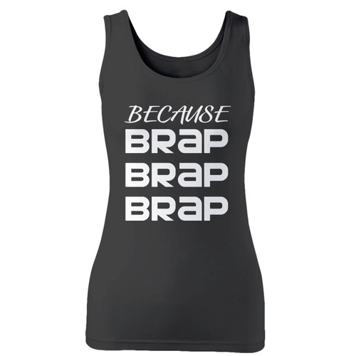 High quality print of this slim fit because brap brap brap women tank top will turn heads. And bystanders won't be disappointed - the racerback cut looks good one any woman's shoulders.