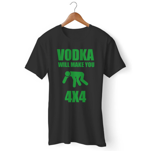 Vodka Will Make You 4X4 Men T Shirt