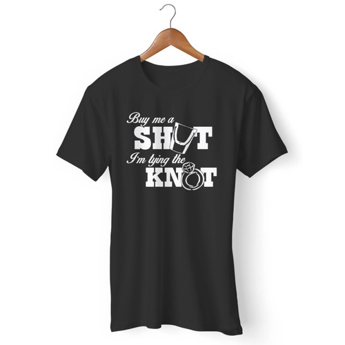 Buy Me A Shot Im Tying The Knot Men T Shirt