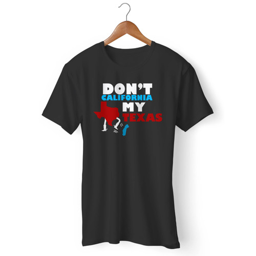 Dont California My Texas Men T Shirt