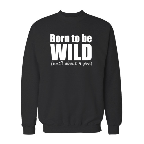 Your born to be wild until about 9 pm crewneck sweatshirt just got an update. This super comfortable and lighter weight crewneck will become your favorite go-to sweatshirt. The cozy spandex cuffs and waistband make this pill-resistant sweatshirt a fan favorite.And your group will look and feel their best in this premium ringspun cotton crew.