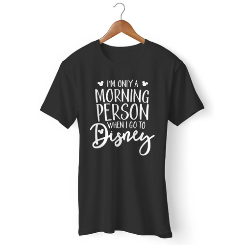 I'M Only A Morning Person When I Go To Disney Men T Shirt