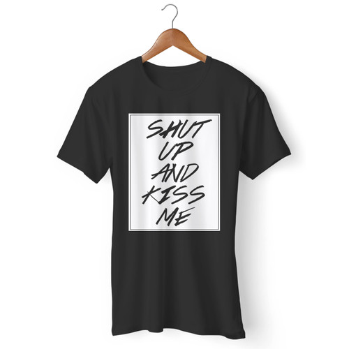 Shut Up And Kiss Me Men T Shirt