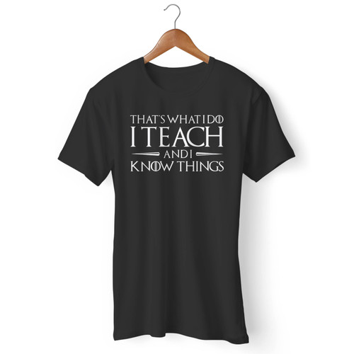 That'S What I Do I Teach And I Know Things Men T Shirt