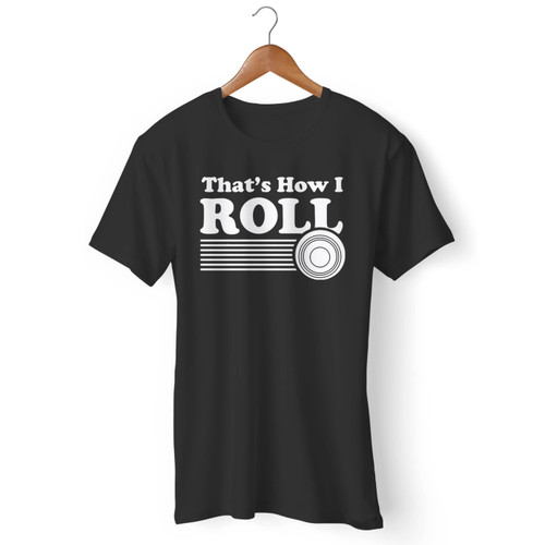 Thats How I Roll Men T Shirt