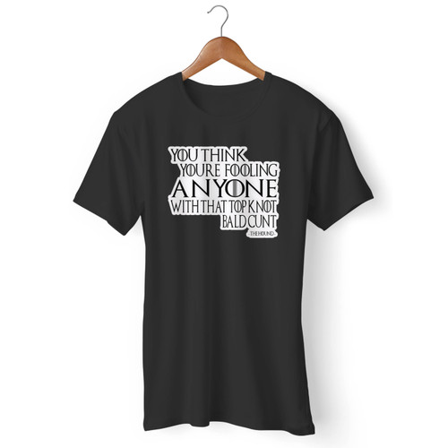 The Hound Not Fooling Anybody Quote Comedy Game Of Thrones Men T Shirt