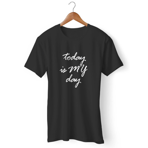 Today Is My Day Motivational Encouragement Gift Law Of Attraction Positive Energy Good Vibe Men T Shirt