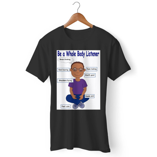 Whole Body Listening Men T Shirt
