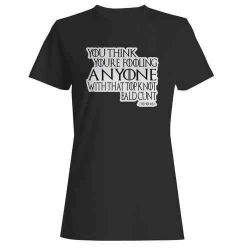 These are the hound not fooling anybody quote comedy game of thrones women t shirt that are cute tied to the side or paired with a cardigan or jacket for a more styled look. So comfy and classic, they are sure to make your vacation extra magical.