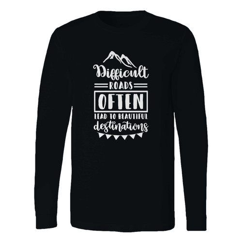 This classic fit difficult roads often lead to beautiful destinations long sleeve shirt is casually elegant and very comfortable. With fine quality print to make one stand out, it's a perfect fit for every occasion.