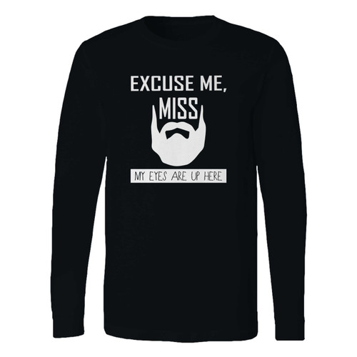 This classic fit excuse me miss my eyes are up here long sleeve shirt is casually elegant and very comfortable. With fine quality print to make one stand out, it's a perfect fit for every occasion.