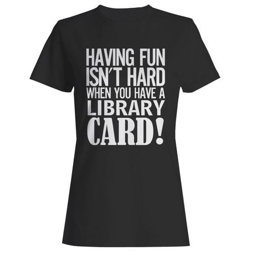 These are having fun isnt hard when youve a library card women t shirt that are cute tied to the side or paired with a cardigan or jacket for a more styled look. So comfy and classic, they are sure to make your vacation extra magical.