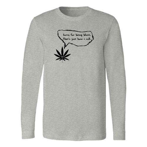 This classic fit sorry for being blunt, thats just how i roll long sleeve shirt is casually elegant and very comfortable. With fine quality print to make one stand out, it's a perfect fit for every occasion.