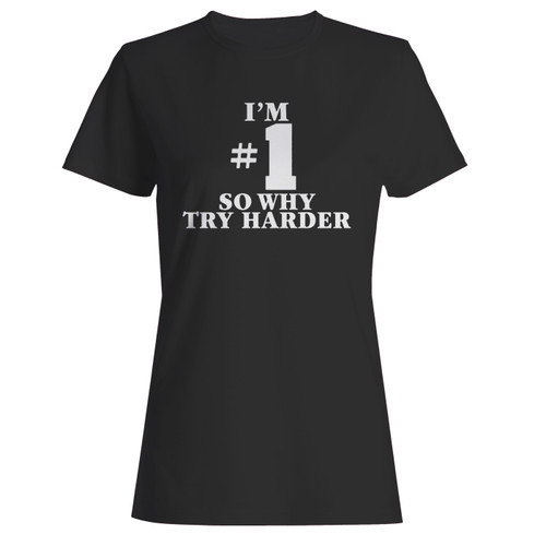 These are im number one so why try harder women t shirt that are cute tied to the side or paired with a cardigan or jacket for a more styled look. So comfy and classic, they are sure to make your vacation extra magical.