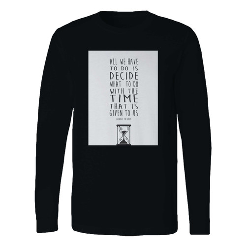 This classic fit time that is given to us gandalf quote long sleeve shirt is casually elegant and very comfortable. With fine quality print to make one stand out, it's a perfect fit for every occasion. This classic fit time that is given to us gandalf quote long sleeve shirt is casually elegant and very comfortable. With fine quality print to make one stand out, it's a perfect fit for every occasion.