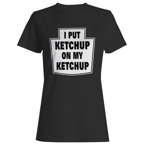 These are i put ketchup on my ketchup women t shirt that are cute tied to the side or paired with a cardigan or jacket for a more styled look. So comfy and classic, they are sure to make your vacation extra magical.