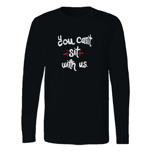 This classic fit you canqxt sit with us mean girls inspired long sleeve shirt is casually elegant and very comfortable. With fine quality print to make one stand out, it's a perfect fit for every occasion.