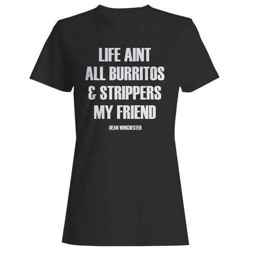 These are life aint all burritos and strippers my friend women t shirt that are cute tied to the side or paired with a cardigan or jacket for a more styled look. So comfy and classic, they are sure to make your vacation extra magical.