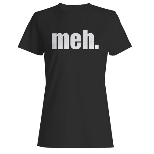 These are meh funny humour joke women t shirt that are cute tied to the side or paired with a cardigan or jacket for a more styled look. So comfy and classic, they are sure to make your vacation extra magical.
