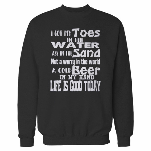 Your toes in the water a cold beer in my hand life is good today crewneck sweatshirt just got an update. This super comfortable and lighter weight crewneck will become your favorite go-to sweatshirt. The cozy spandex cuffs and waistband make this pill-resistant sweatshirt a fan favorite.And your group will look and feel their best in this premium ringspun cotton crew.