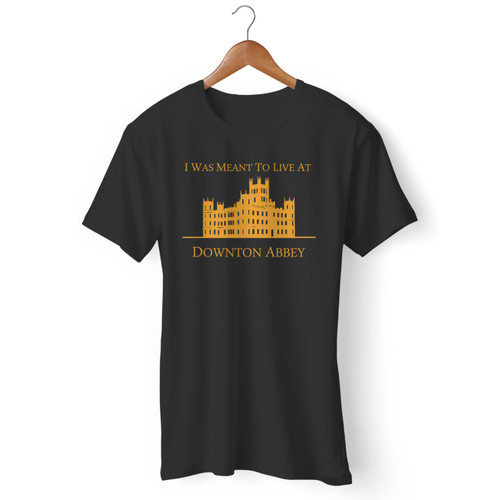 I Was Meant To Live At Downton Abbey Men T Shirt