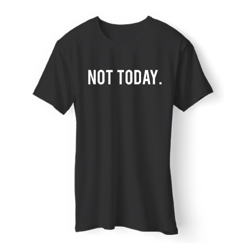 Not Today Men T Shirt