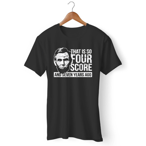 That Is So Four Score And Seven Years Ago Men T Shirt