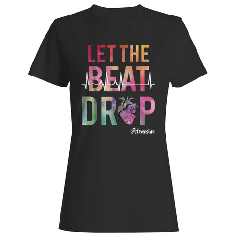 These are let the beat drop adenosine women t shirt that are cute tied to the side or paired with a cardigan or jacket for a more styled look. So comfy and classic, they are sure to make your vacation extra magical.