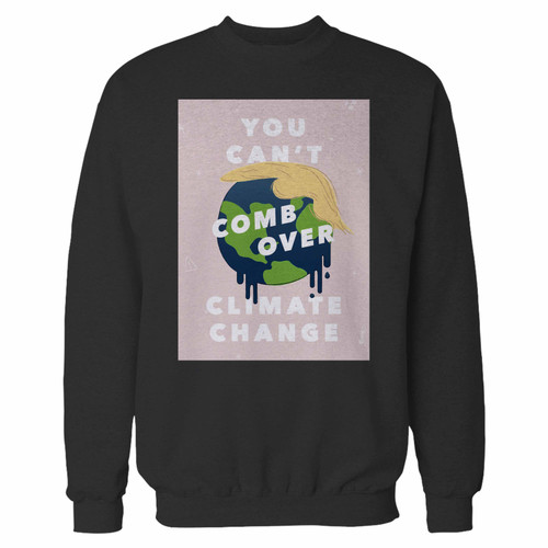 You Can't Comb Over Climate Change Crewneck Sweatshirt