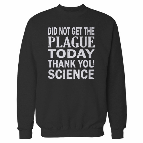 Your did not get the plague today thank you science crewneck sweatshirt just got an update. This super comfortable and lighter weight crewneck will become your favorite go-to sweatshirt. The cozy spandex cuffs and waistband make this pill-resistant sweatshirt a fan favorite.And your group will look and feel their best in this premium ringspun cotton crew.