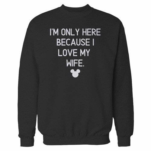 Your disneyland disney world only here for my wife crewneck sweatshirt just got an update. This super comfortable and lighter weight crewneck will become your favorite go-to sweatshirt. The cozy spandex cuffs and waistband make this pill-resistant sweatshirt a fan favorite.And your group will look and feel their best in this premium ringspun cotton crew.