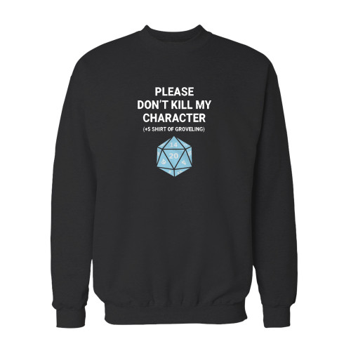Your please don't kill my character +5 shirt of groveling crewneck sweatshirt just got an update. This super comfortable and lighter weight crewneck will become your favorite go-to sweatshirt. The cozy spandex cuffs and waistband make this pill-resistant sweatshirt a fan favorite.And your group will look and feel their best in this premium ringspun cotton crew.