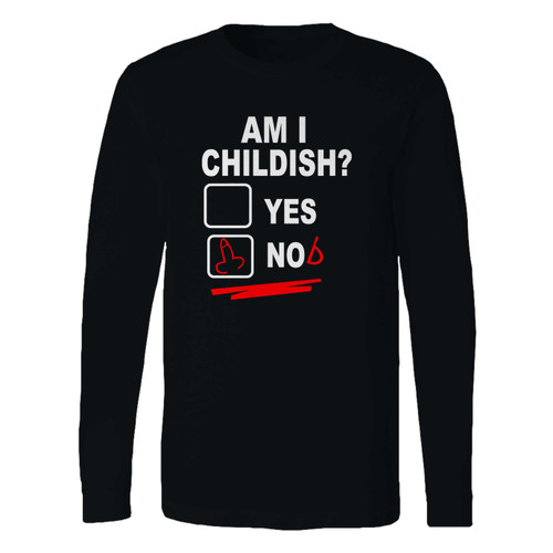 This classic fit am i childish long sleeve shirt is casually elegant and very comfortable. With fine quality print to make one stand out, it's a perfect fit for every occasion.