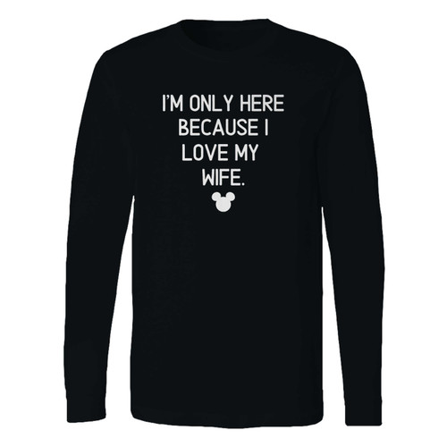 This classic fit disneyland disney world only here for my wife long sleeve shirt is casually elegant and very comfortable. With fine quality print to make one stand out, it's a perfect fit for every occasion.