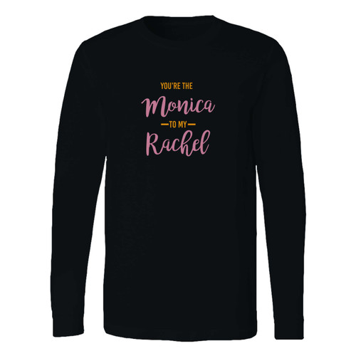 This classic fit you're the monica to my rachel best friend gift long sleeve shirt is casually elegant and very comfortable. With fine quality print to make one stand out, it's a perfect fit for every occasion.