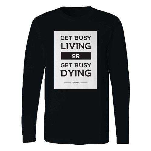 This classic fit get busy living or get busy dying long sleeve shirt is casually elegant and very comfortable. With fine quality print to make one stand out, it's a perfect fit for every occasion.