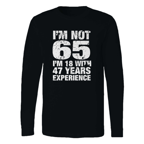 This classic fit im not 65 im 18 long sleeve shirt is casually elegant and very comfortable. With fine quality print to make one stand out, it's a perfect fit for every occasion.