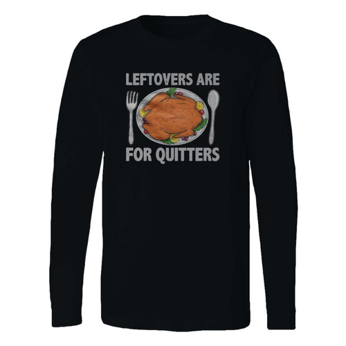 This classic fit leftovers are for quitters thanksgiving long sleeve shirt is casually elegant and very comfortable. With fine quality print to make one stand out, it's a perfect fit for every occasion.
