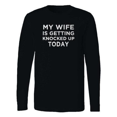 This classic fit my wife is getting knocked up today long sleeve shirt is casually elegant and very comfortable. With fine quality print to make one stand out, it's a perfect fit for every occasion.