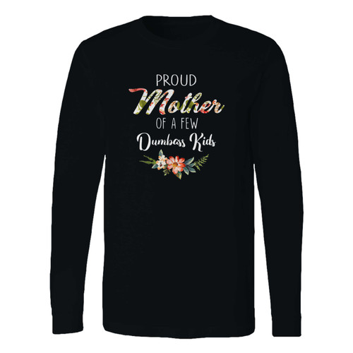 This classic fit proud mother of a few dumbass long sleeve shirt is casually elegant and very comfortable. With fine quality print to make one stand out, it's a perfect fit for every occasion.