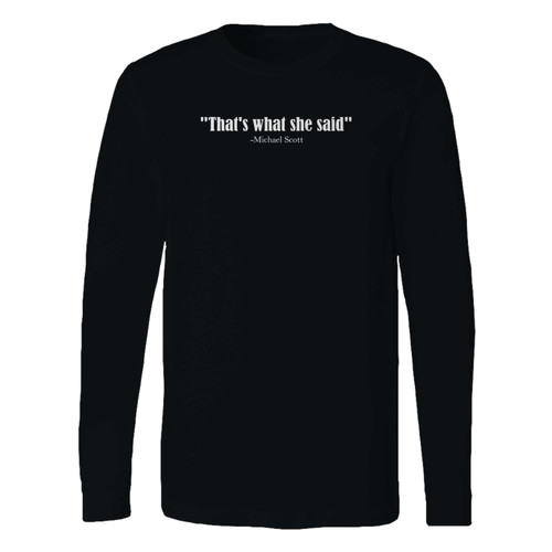 This classic fit thats what she said long sleeve shirt is casually elegant and very comfortable. With fine quality print to make one stand out, it's a perfect fit for every occasion.