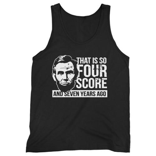 Our cotton that is so four score and seven years ago men tank top is perfect for those intense workouts in the gym, at practice or pickup games.