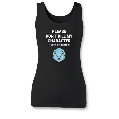 High quality print of this slim fit please don't kill my character +5 shirt of groveling women tank top will turn heads. And bystanders won't be disappointed - the racerback cut looks good one any woman's shoulders.