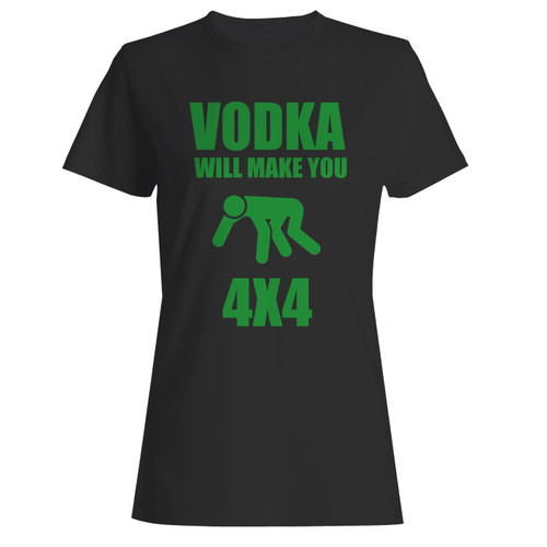 These are vodka will make you 4x4 women t shirt that are cute tied to the side or paired with a cardigan or jacket for a more styled look. So comfy and classic, they are sure to make your vacation extra magical.