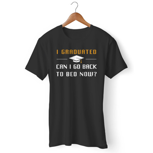 Funny Graduation I Graduated Can I Go Back To Bed Now Men T Shirt