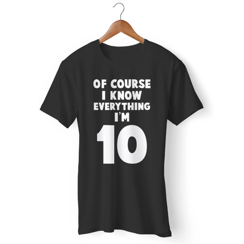 I Know Everything I'm 10 Funny Ten Year Old Birthday Men T Shirt