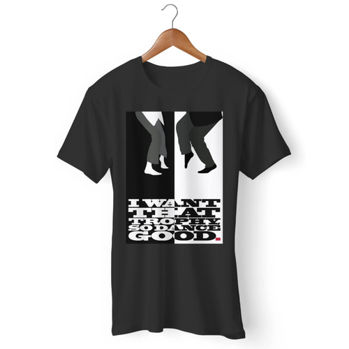 I Want That Trophy So Dance Good Men T Shirt