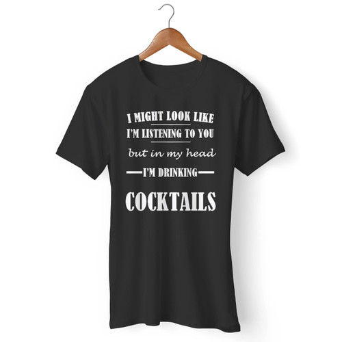 In My Head I'm Drinking Cocktails Men T Shirt