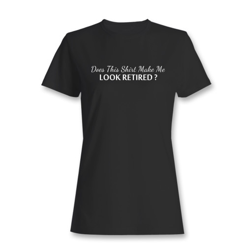 These are does this shirt make me look retired women t shirt that are cute tied to the side or paired with a cardigan or jacket for a more styled look. So comfy and classic, they are sure to make your vacation extra magical.